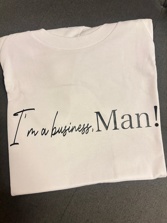 I’m a business, MAN!